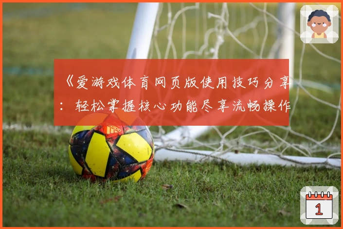 《爱游戏体育网页版使用技巧分享：轻松掌握核心功能尽享流畅操作体验》
