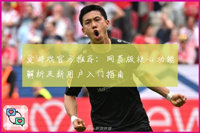 爱游戏官方推荐：网页版核心功能解析及新用户入门指南